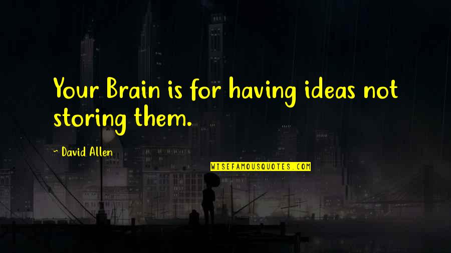 Iuroxidine Quotes By David Allen: Your Brain is for having ideas not storing
