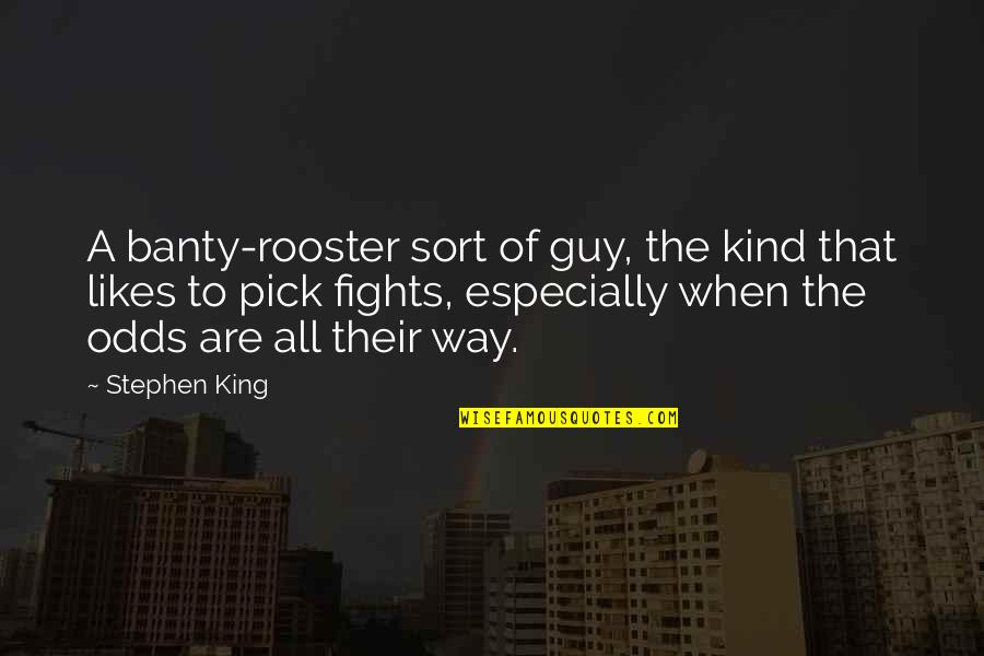 Iust Quotes By Stephen King: A banty-rooster sort of guy, the kind that