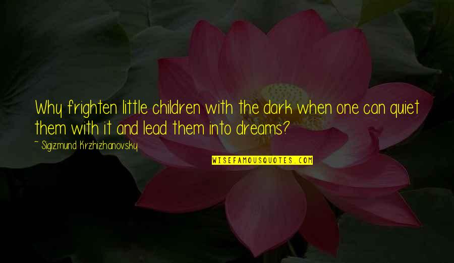 Iuvabit Quotes By Sigizmund Krzhizhanovsky: Why frighten little children with the dark when