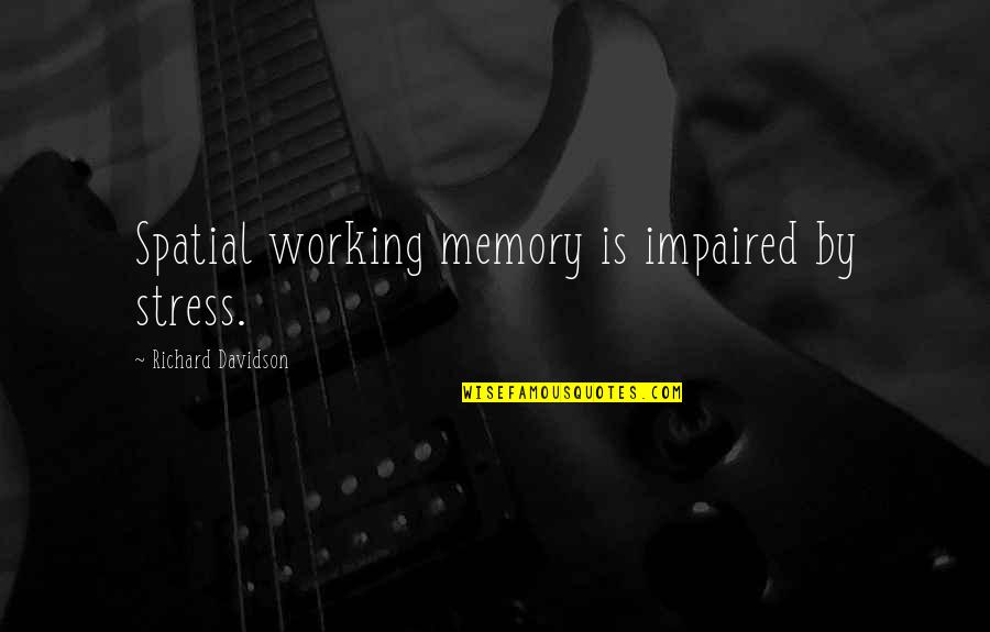 Iuvare Pugnam Quotes By Richard Davidson: Spatial working memory is impaired by stress. Iuvare Pugnam Quotes By Richard Davidson: Spatial working memory is impaired by stress.