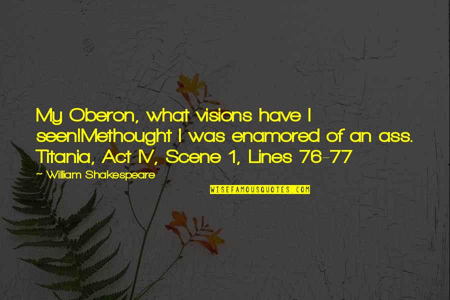 Iv 1 Quotes By William Shakespeare: My Oberon, what visions have I seen!Methought I