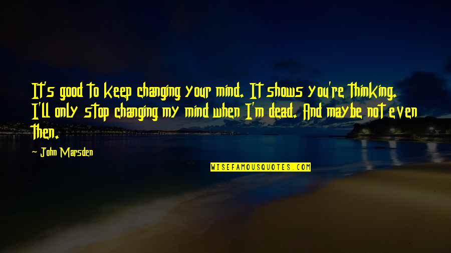 Iv Checker Quotes By John Marsden: It's good to keep changing your mind. It