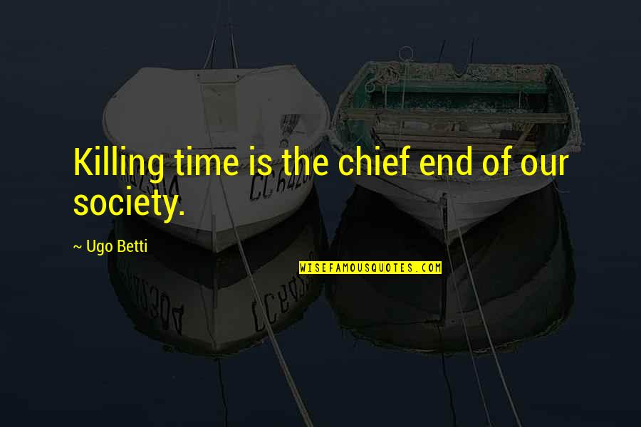 Iv Checker Quotes By Ugo Betti: Killing time is the chief end of our