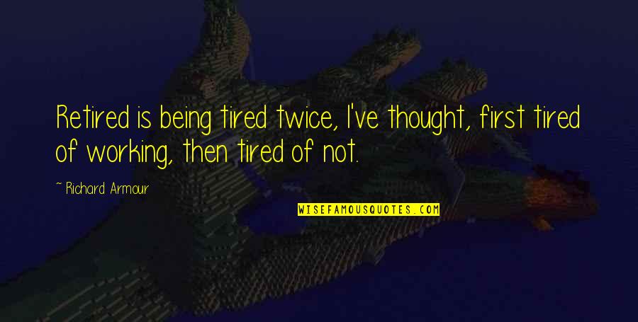 Iv Drug Use Quotes By Richard Armour: Retired is being tired twice, I've thought, first Iv Drug Use Quotes By Richard Armour: Retired is being tired twice, I've thought, first