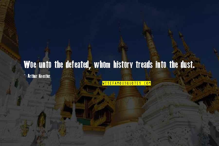 Iv Ncsics Alex Quotes By Arthur Koestler: Woe unto the defeated, whom history treads into
