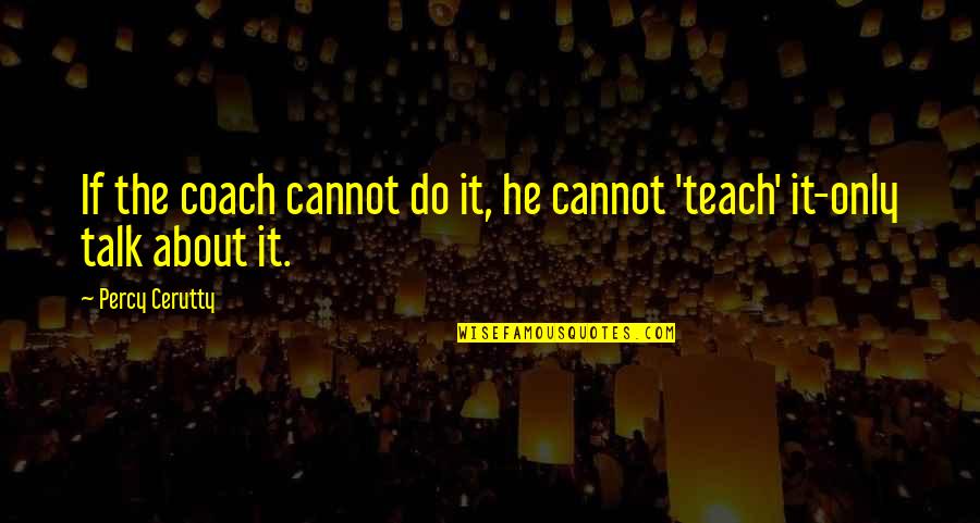 Iv Ncsics Pince Quotes By Percy Cerutty: If the coach cannot do it, he cannot