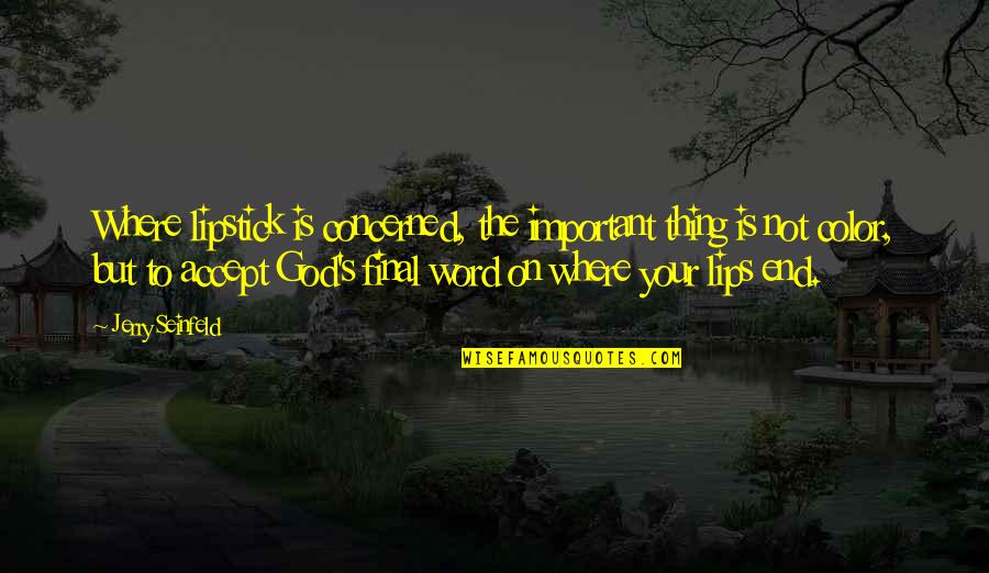 Iv Nyi G Bor Oltalom Quotes By Jerry Seinfeld: Where lipstick is concerned, the important thing is Iv Nyi G Bor Oltalom Quotes By Jerry Seinfeld: Where lipstick is concerned, the important thing is