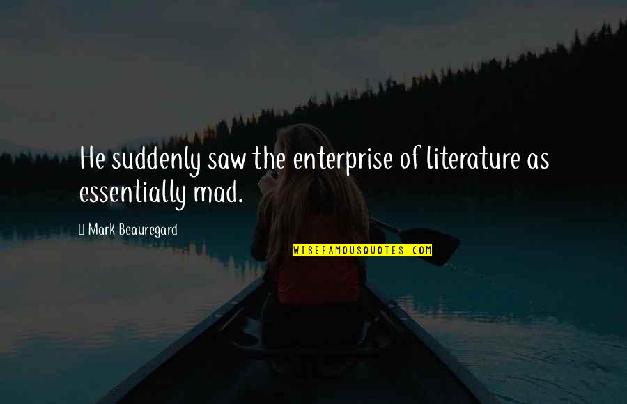 Iv Nyi G Bor Oltalom Quotes By Mark Beauregard: He suddenly saw the enterprise of literature as Iv Nyi G Bor Oltalom Quotes By Mark Beauregard: He suddenly saw the enterprise of literature as