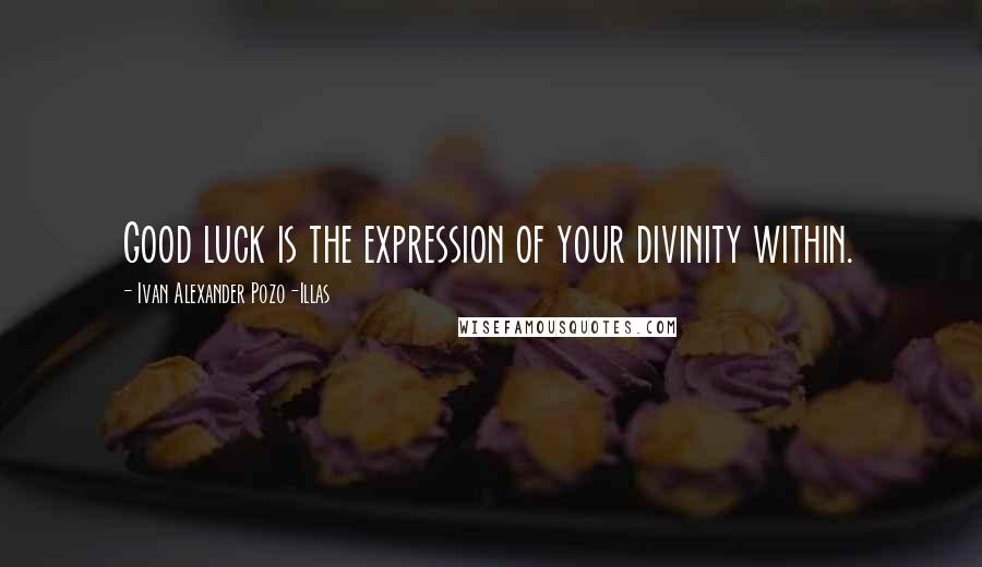 Ivan Alexander Pozo-Illas quotes: Good luck is the expression of your divinity within.