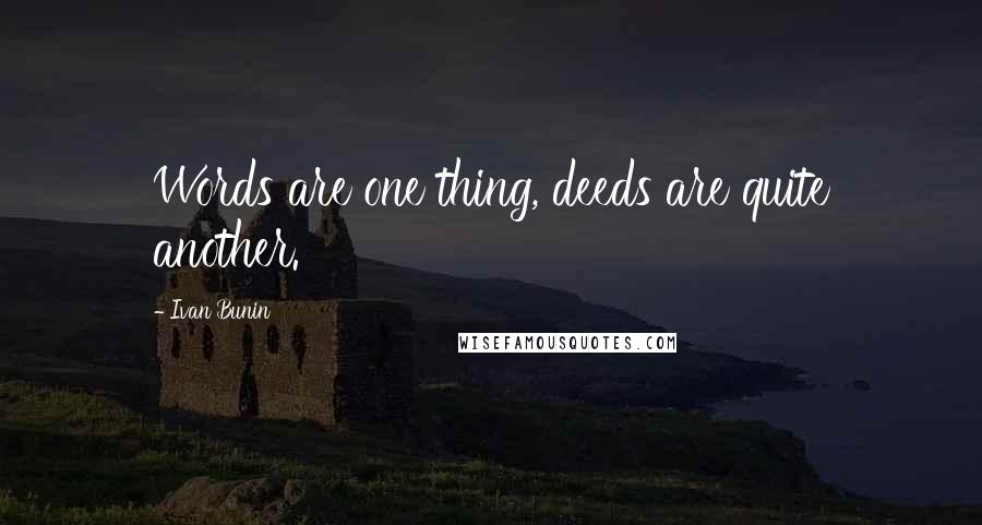 Ivan Bunin quotes: Words are one thing, deeds are quite another.