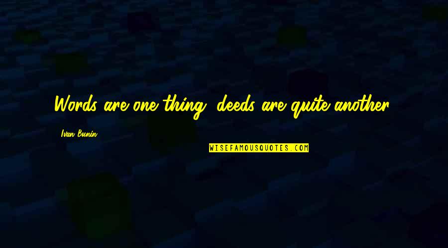 Ivan Bunin Quotes By Ivan Bunin: Words are one thing, deeds are quite another. Ivan Bunin Quotes By Ivan Bunin: Words are one thing, deeds are quite another.