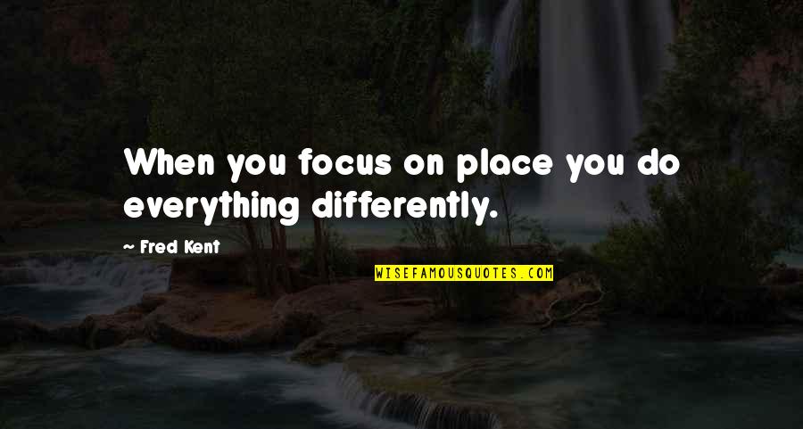 Ivan Cooper Quotes By Fred Kent: When you focus on place you do everything