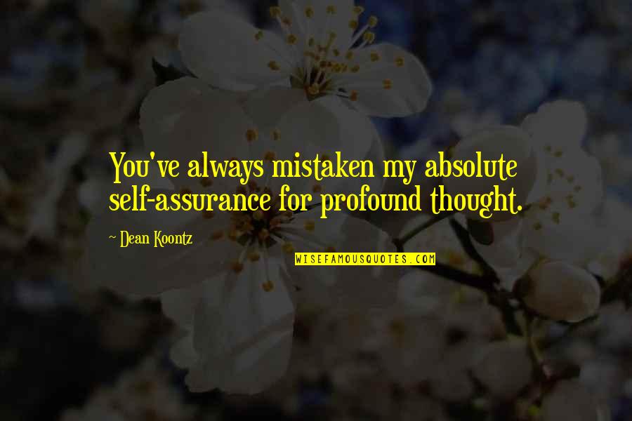 Ivan Doig Quotes By Dean Koontz: You've always mistaken my absolute self-assurance for profound
