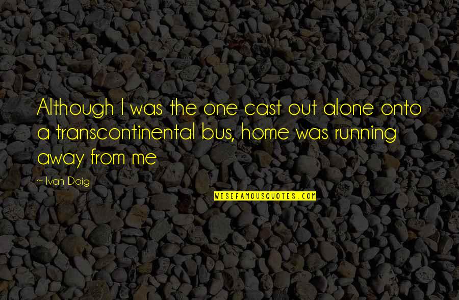 Ivan Doig Quotes By Ivan Doig: Although I was the one cast out alone Ivan Doig Quotes By Ivan Doig: Although I was the one cast out alone