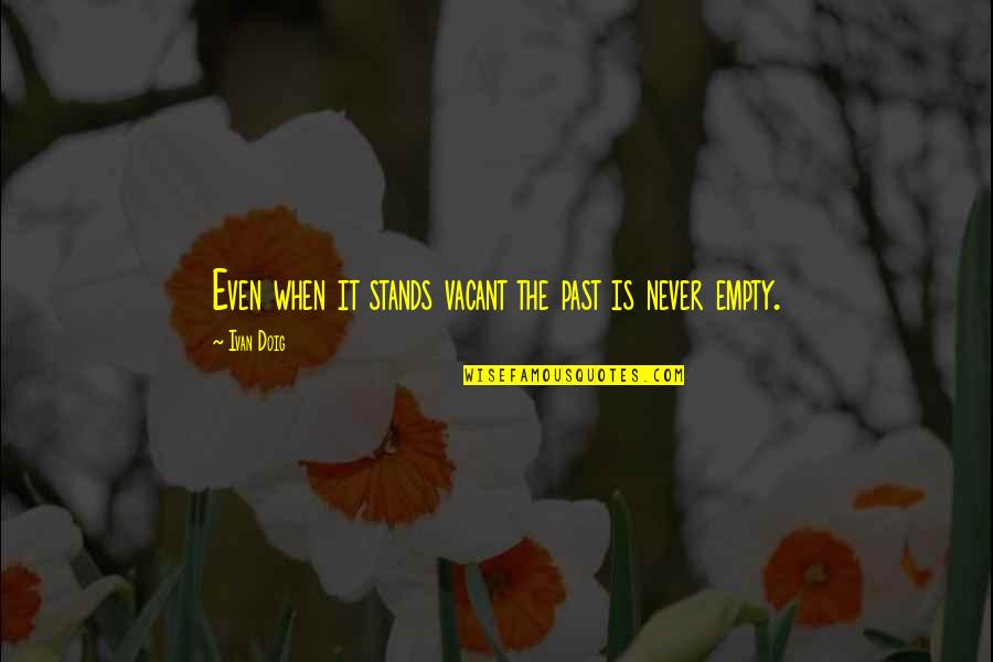 Ivan Doig Quotes By Ivan Doig: Even when it stands vacant the past is