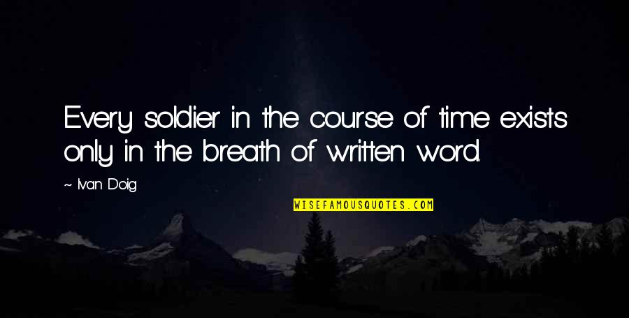 Ivan Doig Quotes By Ivan Doig: Every soldier in the course of time exists