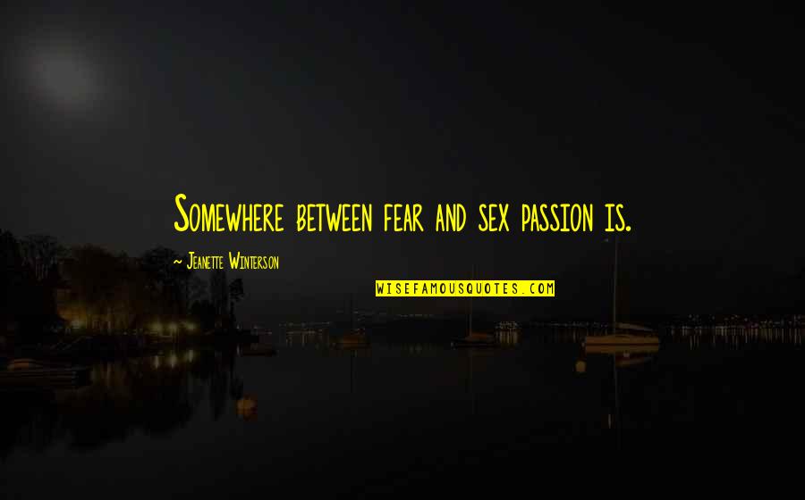Ivan Doig Quotes By Jeanette Winterson: Somewhere between fear and sex passion is. Ivan Doig Quotes By Jeanette Winterson: Somewhere between fear and sex passion is.