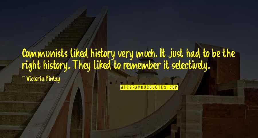 Ivan Fyodorovich Karamazov Quotes By Victoria Finlay: Communists liked history very much. It just had Ivan Fyodorovich Karamazov Quotes By Victoria Finlay: Communists liked history very much. It just had