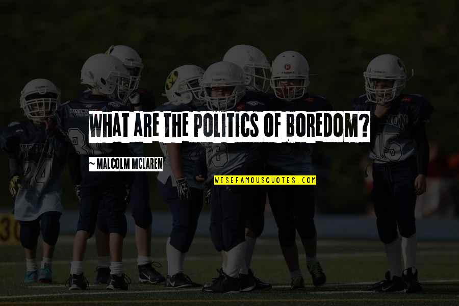 Ivan Gasparovic Quotes By Malcolm McLaren: What are the politics of boredom?