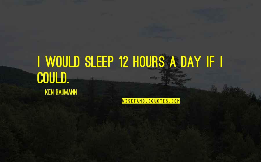 Ivan Illich Quotes Quotes By Ken Baumann: I would sleep 12 hours a day if