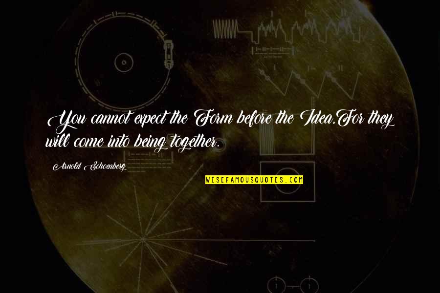 Ivan Iv Famous Quotes By Arnold Schoenberg: You cannot expect the Form before the Idea,For Ivan Iv Famous Quotes By Arnold Schoenberg: You cannot expect the Form before the Idea,For