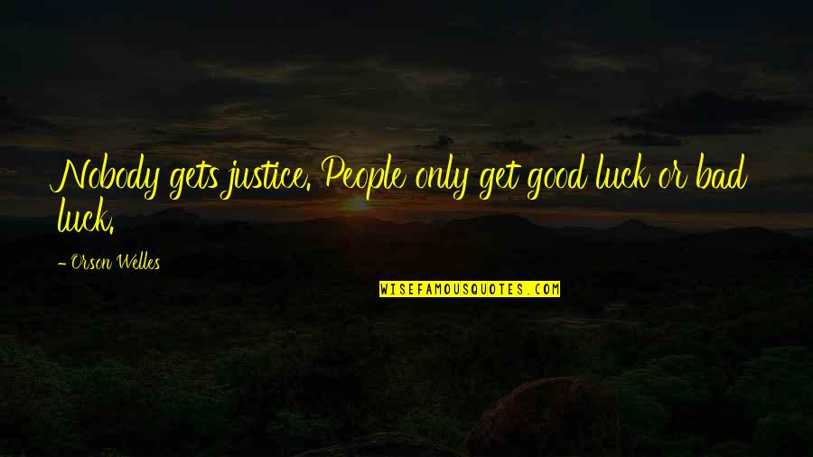 Ivan Iv Famous Quotes By Orson Welles: Nobody gets justice. People only get good luck Ivan Iv Famous Quotes By Orson Welles: Nobody gets justice. People only get good luck
