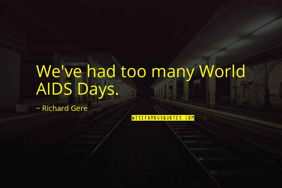 Ivan Iv Famous Quotes By Richard Gere: We've had too many World AIDS Days. Ivan Iv Famous Quotes By Richard Gere: We've had too many World AIDS Days.