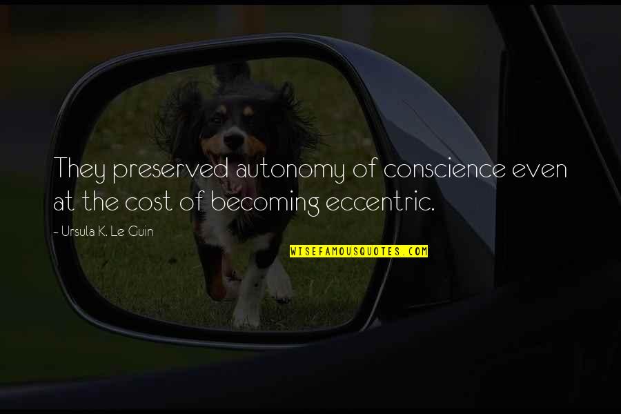 Ivan Iv Famous Quotes By Ursula K. Le Guin: They preserved autonomy of conscience even at the Ivan Iv Famous Quotes By Ursula K. Le Guin: They preserved autonomy of conscience even at the