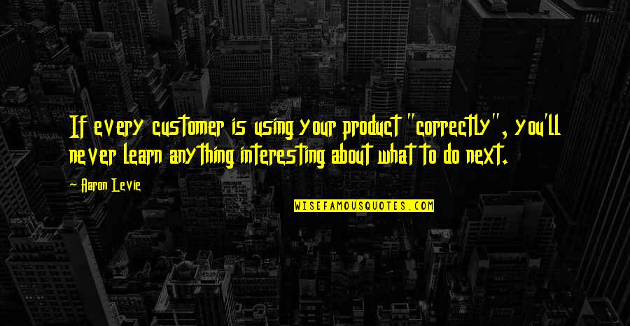 Ivan Iv Of Russia Quotes By Aaron Levie: If every customer is using your product "correctly",