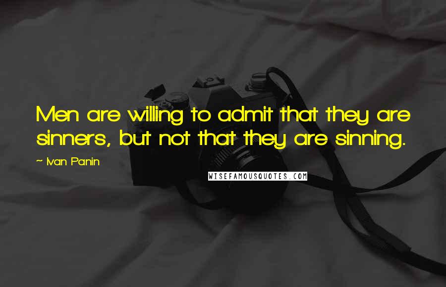 Ivan Panin quotes: Men are willing to admit that they are sinners, but not that they are sinning.