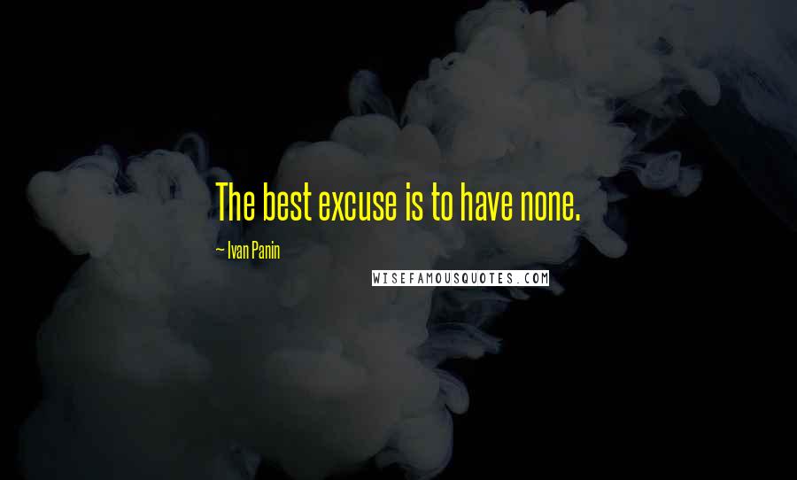 Ivan Panin quotes: The best excuse is to have none.
