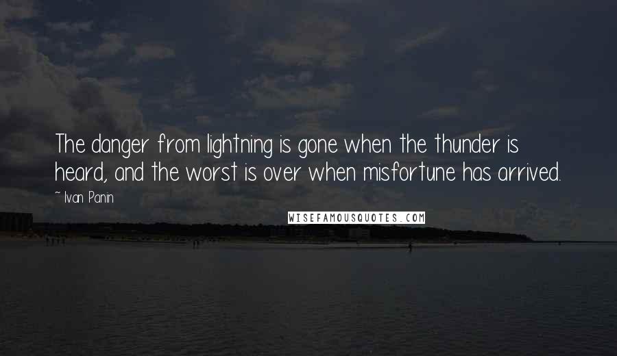 Ivan Panin quotes: The danger from lightning is gone when the thunder is heard, and the worst is over when misfortune has arrived.