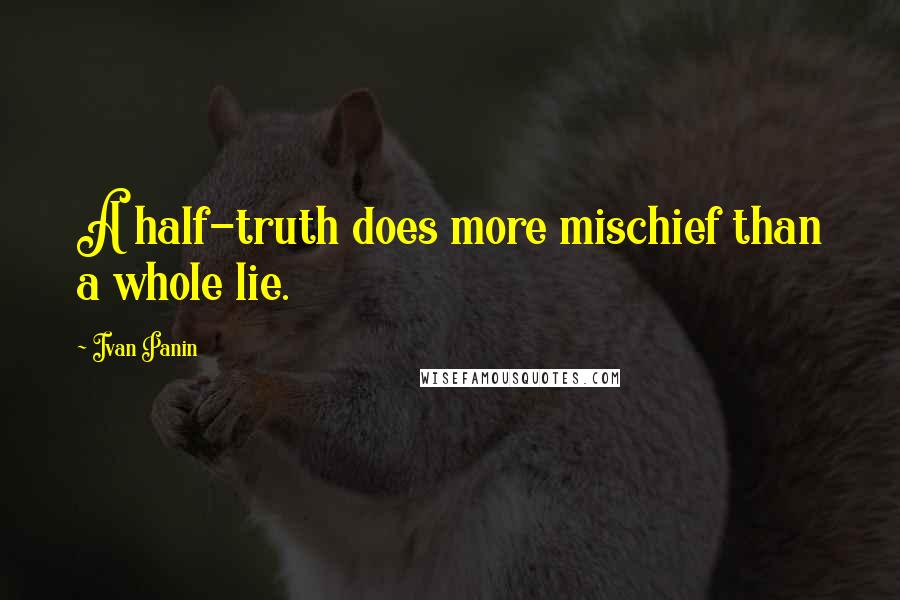 Ivan Panin quotes: A half-truth does more mischief than a whole lie.