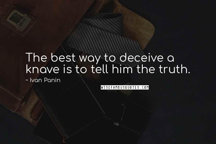 Ivan Panin quotes: The best way to deceive a knave is to tell him the truth.