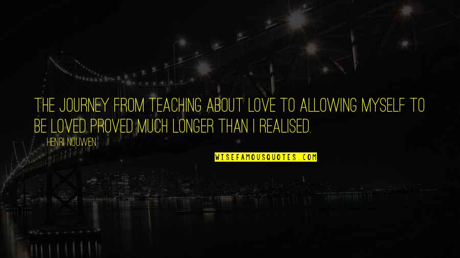 Ivan Parker Quotes By Henri Nouwen: The journey from teaching about love to allowing