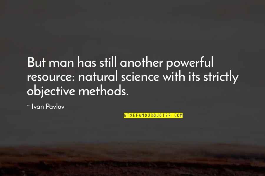 Ivan Pavlov Quotes By Ivan Pavlov: But man has still another powerful resource: natural