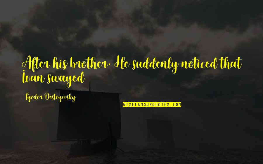 Ivan Quotes By Fyodor Dostoyevsky: After his brother. He suddenly noticed that Ivan