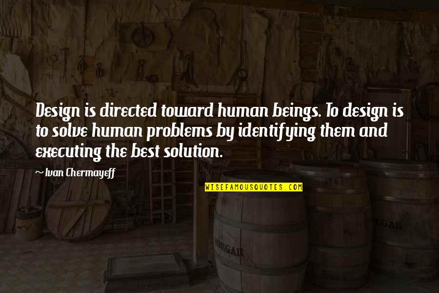 Ivan Quotes By Ivan Chermayeff: Design is directed toward human beings. To design Ivan Quotes By Ivan Chermayeff: Design is directed toward human beings. To design