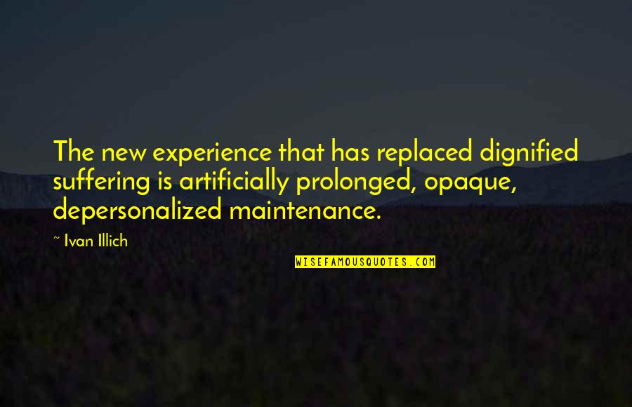 Ivan Quotes By Ivan Illich: The new experience that has replaced dignified suffering
