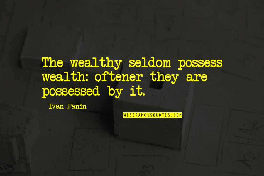 Ivan Quotes By Ivan Panin: The wealthy seldom possess wealth: oftener they are