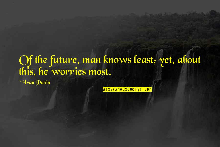 Ivan Quotes By Ivan Panin: Of the future, man knows least; yet, about