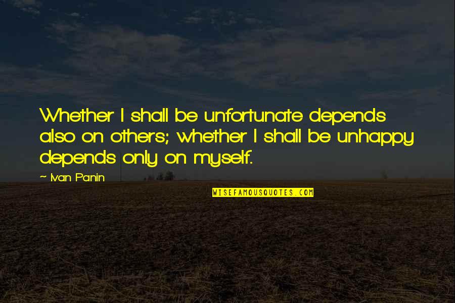 Ivan Quotes By Ivan Panin: Whether I shall be unfortunate depends also on Ivan Quotes By Ivan Panin: Whether I shall be unfortunate depends also on