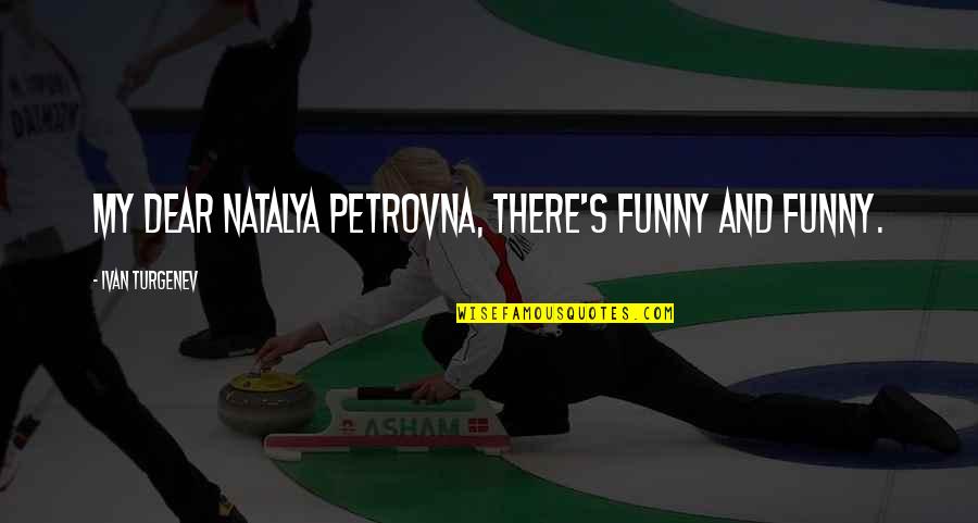 Ivan Quotes By Ivan Turgenev: My dear Natalya Petrovna, there's funny and funny.