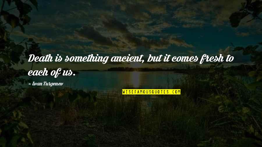 Ivan Quotes By Ivan Turgenev: Death is something ancient, but it comes fresh Ivan Quotes By Ivan Turgenev: Death is something ancient, but it comes fresh