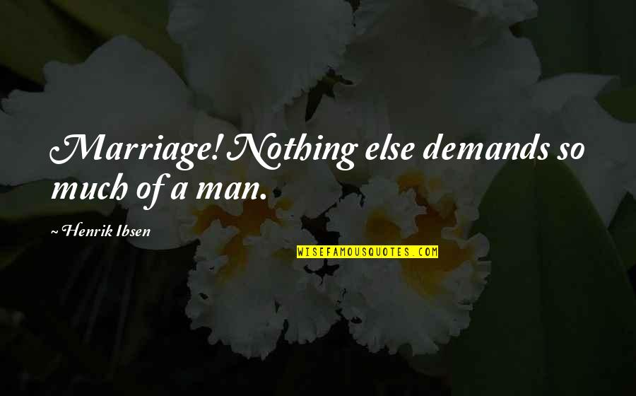Ivan Tait Quotes By Henrik Ibsen: Marriage! Nothing else demands so much of a