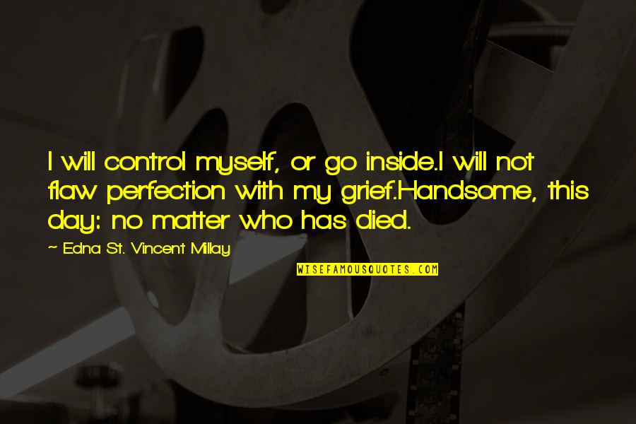 Ivan The Great Quotes By Edna St. Vincent Millay: I will control myself, or go inside.I will Ivan The Great Quotes By Edna St. Vincent Millay: I will control myself, or go inside.I will