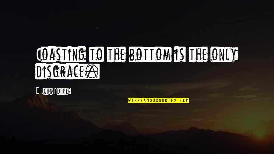 Ivan The Great Quotes By John Popper: Coasting to the bottom is the only disgrace. Ivan The Great Quotes By John Popper: Coasting to the bottom is the only disgrace.