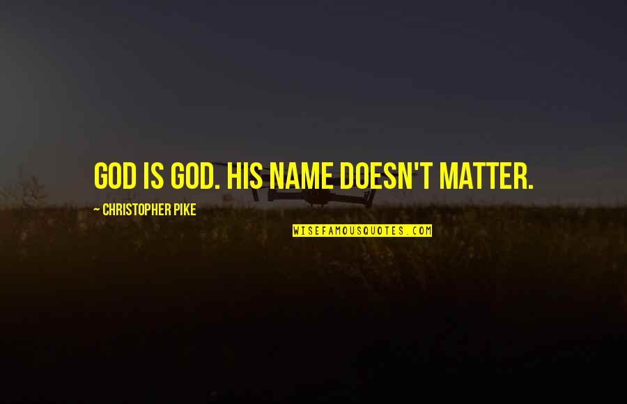 Ivan The Terrible Movie Quotes By Christopher Pike: God is God. His name doesn't matter. Ivan The Terrible Movie Quotes By Christopher Pike: God is God. His name doesn't matter.