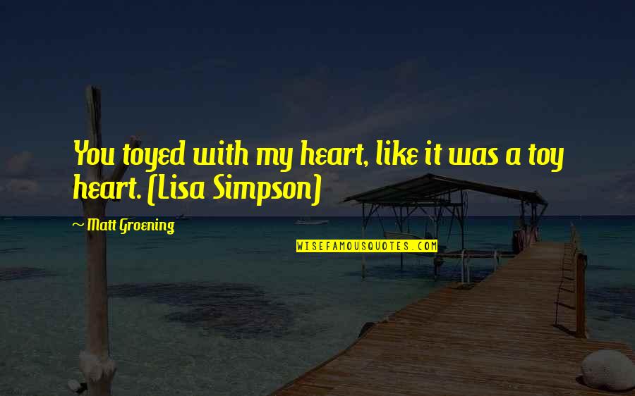 Ivan Vorpatril Quotes By Matt Groening: You toyed with my heart, like it was Ivan Vorpatril Quotes By Matt Groening: You toyed with my heart, like it was