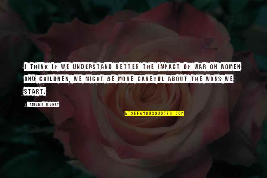 Ivan Welton Fitzwater Quotes By Abigail Disney: I think if we understand better the impact Ivan Welton Fitzwater Quotes By Abigail Disney: I think if we understand better the impact